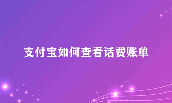 支付宝如何查看话费账单