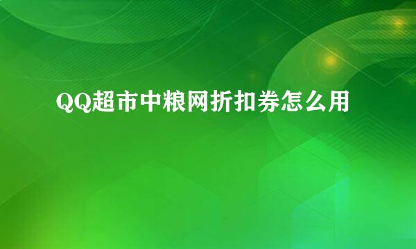 QQ超市中粮网折扣券怎么用