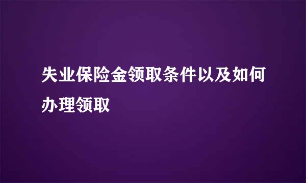 失业保险金领取条件以及如何办理领取