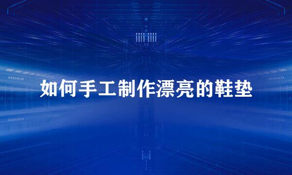 如何手工制作漂亮的鞋垫