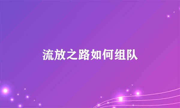 流放之路如何组队