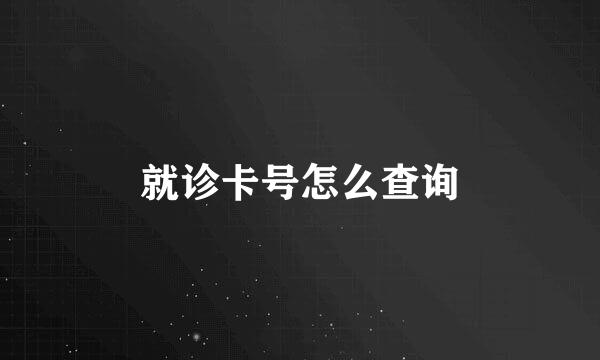 就诊卡号怎么查询