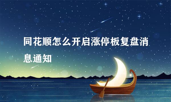 同花顺怎么开启涨停板复盘消息通知