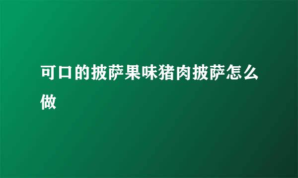 可口的披萨果味猪肉披萨怎么做