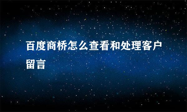 百度商桥怎么查看和处理客户留言