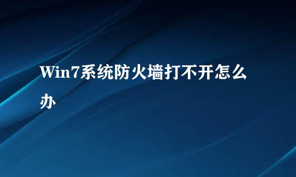 Win7系统防火墙打不开怎么办