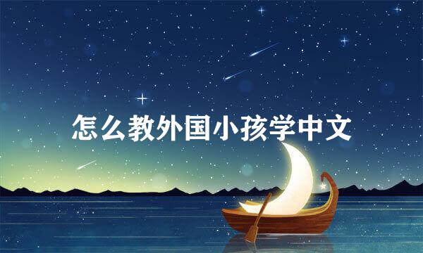 怎么教外国小孩学中文