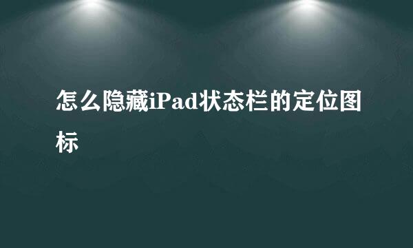 怎么隐藏iPad状态栏的定位图标