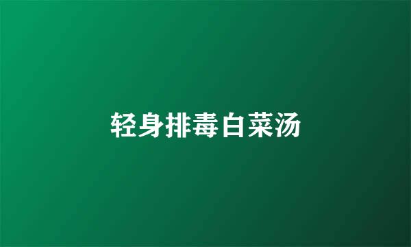 轻身排毒白菜汤
