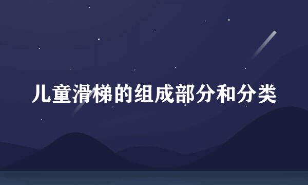 儿童滑梯的组成部分和分类