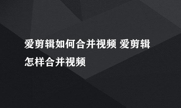 爱剪辑如何合并视频 爱剪辑怎样合并视频