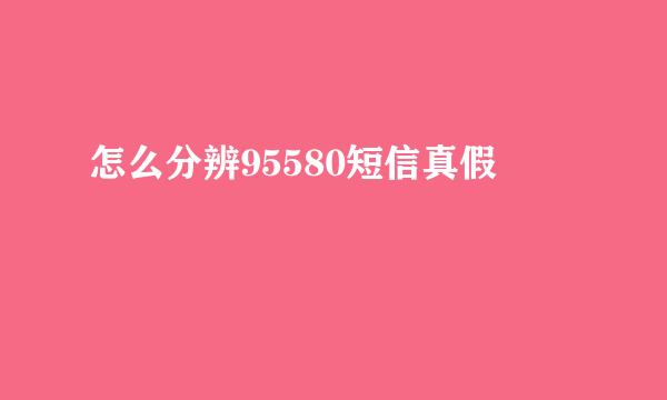 怎么分辨95580短信真假