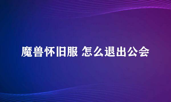 魔兽怀旧服 怎么退出公会