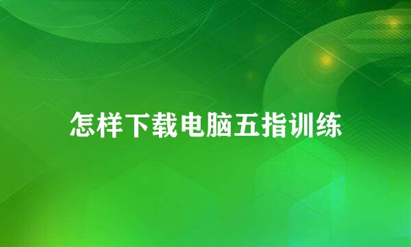 怎样下载电脑五指训练