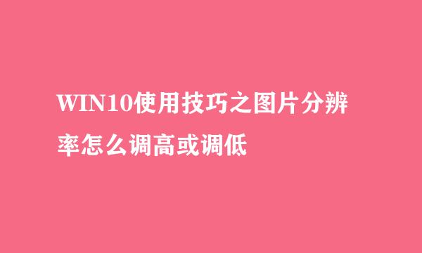 WIN10使用技巧之图片分辨率怎么调高或调低