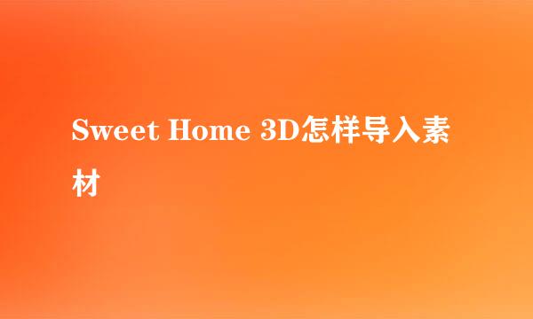 Sweet Home 3D怎样导入素材