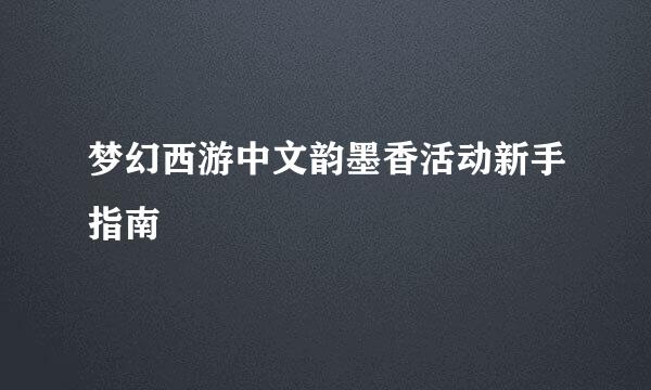 梦幻西游中文韵墨香活动新手指南