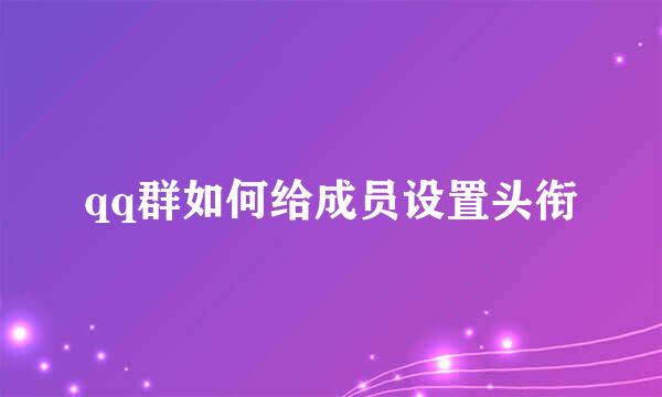 qq群如何给成员设置头衔