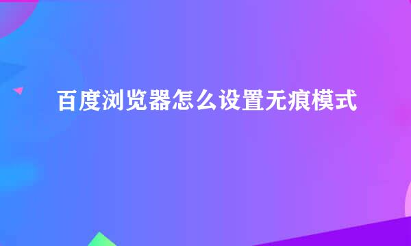 百度浏览器怎么设置无痕模式