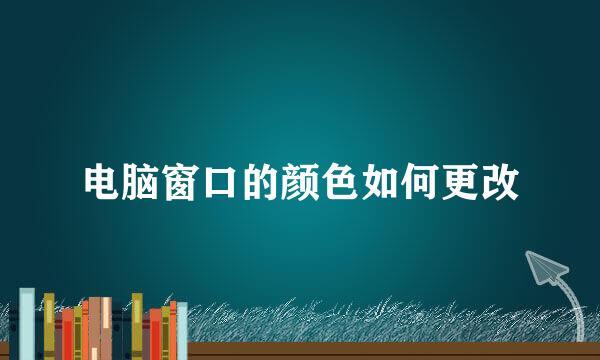 电脑窗口的颜色如何更改