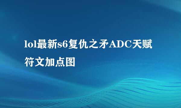 lol最新s6复仇之矛ADC天赋符文加点图